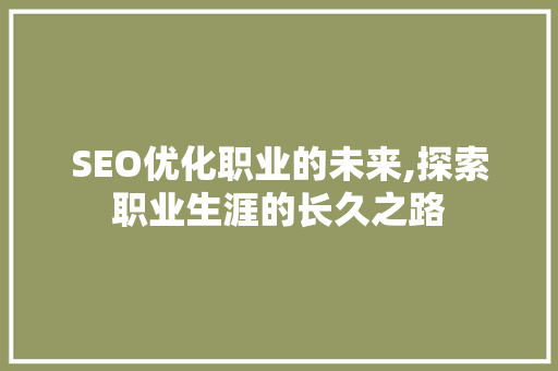 SEO优化职业的未来,探索职业生涯的长久之路