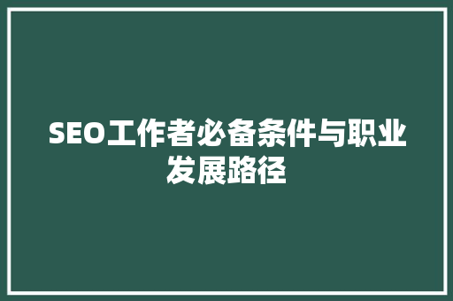 SEO工作者必备条件与职业发展路径