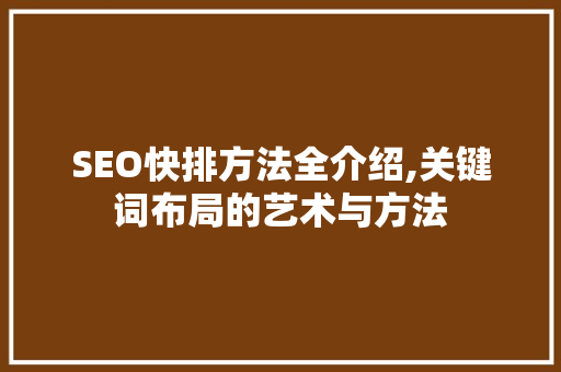 SEO快排方法全介绍,关键词布局的艺术与方法