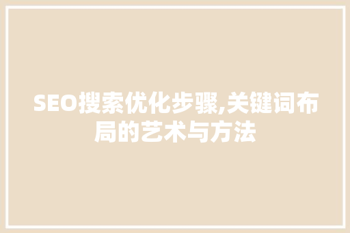 SEO搜索优化步骤,关键词布局的艺术与方法
