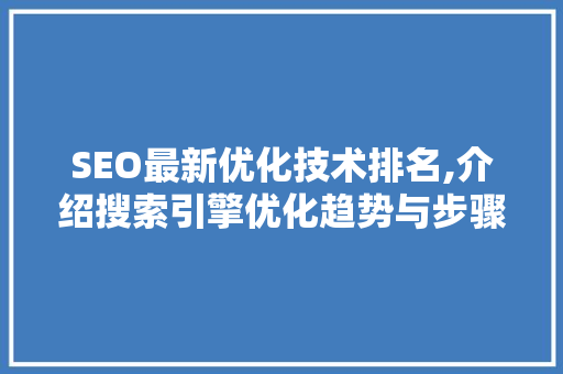 SEO最新优化技术排名,介绍搜索引擎优化趋势与步骤