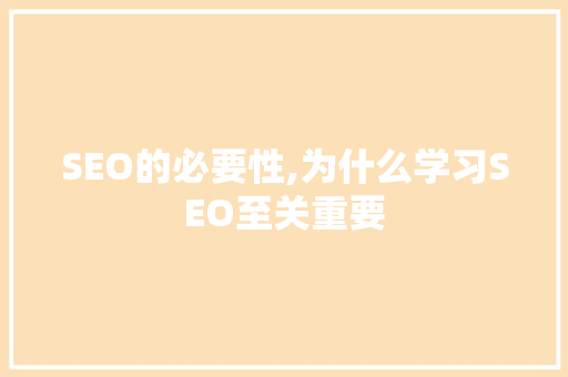 SEO的必要性,为什么学习SEO至关重要