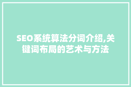 SEO系统算法分词介绍,关键词布局的艺术与方法