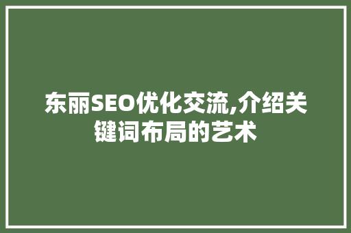 东丽SEO优化交流,介绍关键词布局的艺术