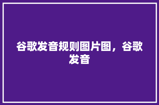 谷歌发音规则图片图，谷歌发音