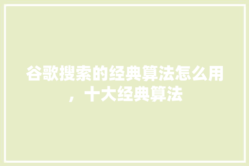 谷歌搜索的经典算法怎么用，十大经典算法