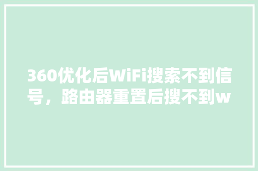 360优化后WiFi搜索不到信号,路由器重置后搜不到wifi 360优化后WiFi搜索不到信号,路由器重置后搜不到wifi