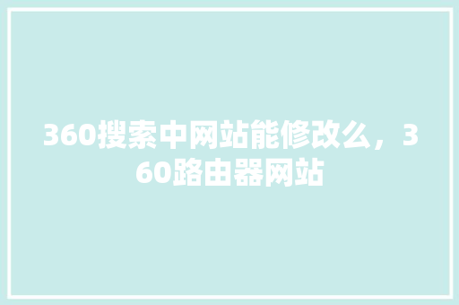 360搜索中网站能修改么，360路由器网站