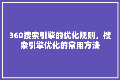 360搜索引擎的优化规则，搜索引擎优化的常用方法 网络技术