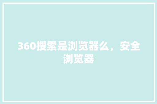 360搜索是浏览器么，安全浏览器