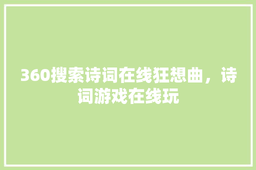 360搜索诗词在线狂想曲,诗词游戏在线玩 360搜索诗词在线狂想曲,诗词游戏在线玩