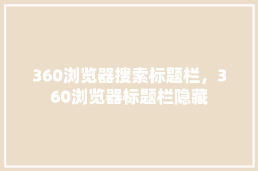 360浏览器搜索标题栏，360浏览器标题栏隐藏