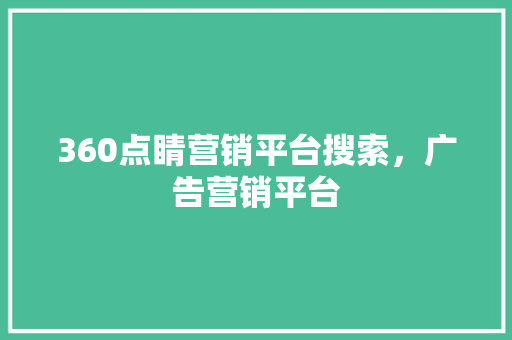 360点睛营销平台搜索，广告营销平台