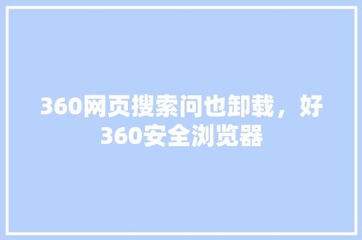 360网页搜索问也卸载，好360安全浏览器
