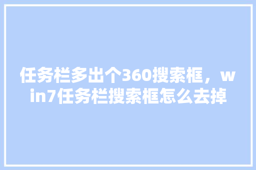 任务栏多出个360搜索框，win7任务栏搜索框怎么去掉