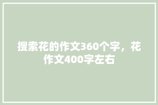 搜索花的作文360个字，花作文400字左右