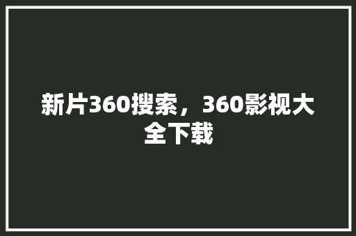 新片360搜索，360影视大全下载
