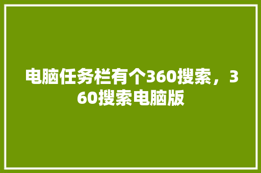 电脑任务栏有个360搜索，360搜索电脑版