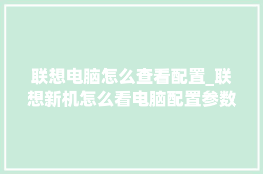 联想电脑怎么查看配置_联想新机怎么看电脑配置参数