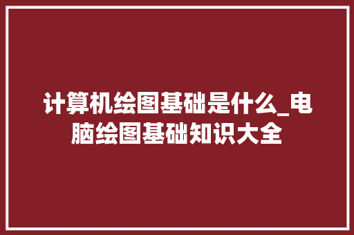 计算机绘图基础是什么_电脑绘图基础知识大全