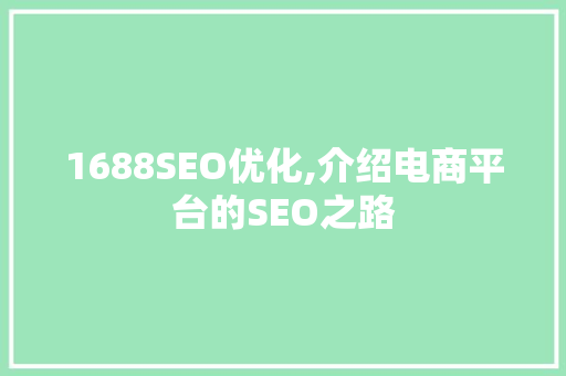 1688SEO优化,介绍电商平台的SEO之路 1688SEO优化,介绍电商平台的SEO之路