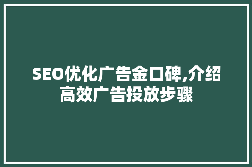 SEO优化广告金口碑,介绍高效广告投放步骤 SEO优化广告金口碑,介绍高效广告投放步骤