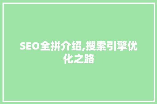 SEO全拼介绍,搜索引擎优化之路