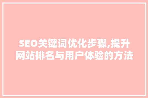 SEO关键词优化步骤,提升网站排名与用户体验的方法