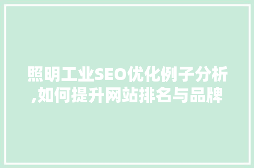 照明工业SEO优化例子分析,如何提升网站排名与品牌影响力 照明工业SEO优化例子分析,如何提升网站排名与品牌影响力