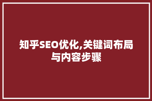 知乎SEO优化,关键词布局与内容步骤