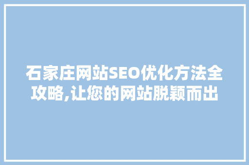 石家庄网站SEO优化方法全攻略,让您的网站脱颖而出