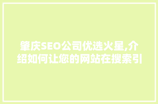 肇庆SEO公司优选火星,介绍如何让您的网站在搜索引擎中脱颖而出