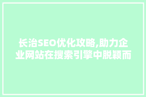 长治SEO优化攻略,助力企业网站在搜索引擎中脱颖而出