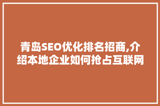 青岛SEO优化排名招商,介绍本地企业如何抢占互联网市场先机