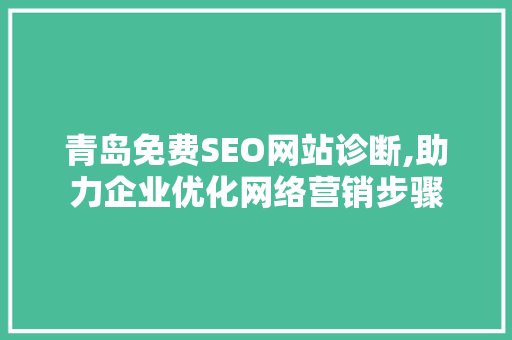 青岛免费SEO网站诊断,助力企业优化网络营销步骤