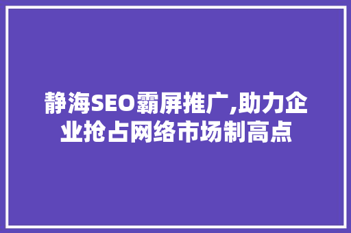 静海SEO霸屏推广,助力企业抢占网络市场制高点