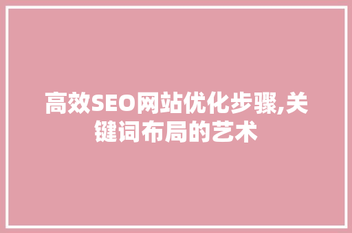 高效SEO网站优化步骤,关键词布局的艺术