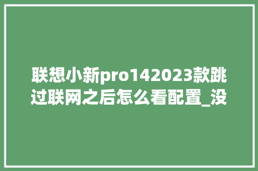 联想小新pro142023款跳过联网之后怎么看配置_没联网电脑怎么看配置信息