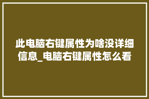 此电脑右键属性为啥没详细信息_电脑右键属性怎么看配置高低