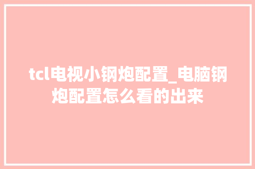 tcl电视小钢炮配置_电脑钢炮配置怎么看的出来