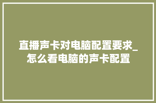 直播声卡对电脑配置要求_怎么看电脑的声卡配置 直播声卡对电脑配置要求_怎么看电脑的声卡配置