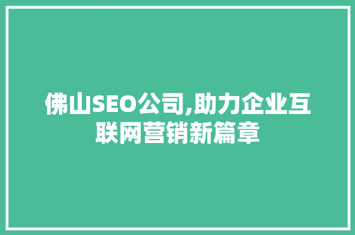 佛山SEO公司,助力企业互联网营销新篇章