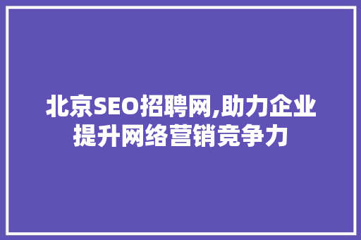 北京SEO招聘网,助力企业提升网络营销竞争力