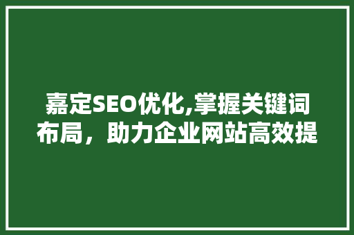 嘉定SEO优化,掌握关键词布局，助力企业网站高效提升排名