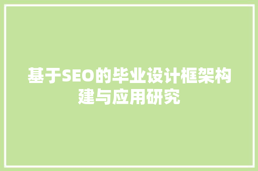 基于SEO的毕业设计框架构建与应用研究 基于SEO的毕业设计框架构建与应用研究