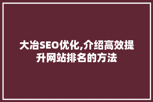 大冶SEO优化,介绍高效提升网站排名的方法