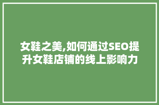 女鞋之美,如何通过SEO提升女鞋店铺的线上影响力