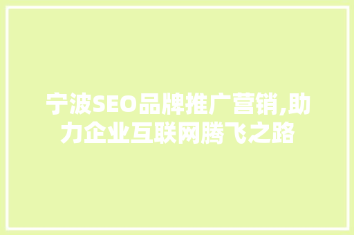 宁波SEO品牌推广营销,助力企业互联网腾飞之路 宁波SEO品牌推广营销,助力企业互联网腾飞之路
