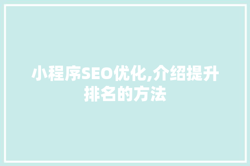 小程序SEO优化,介绍提升排名的方法