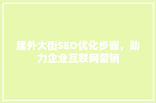 建外大街SEO优化步骤，助力企业互联网营销